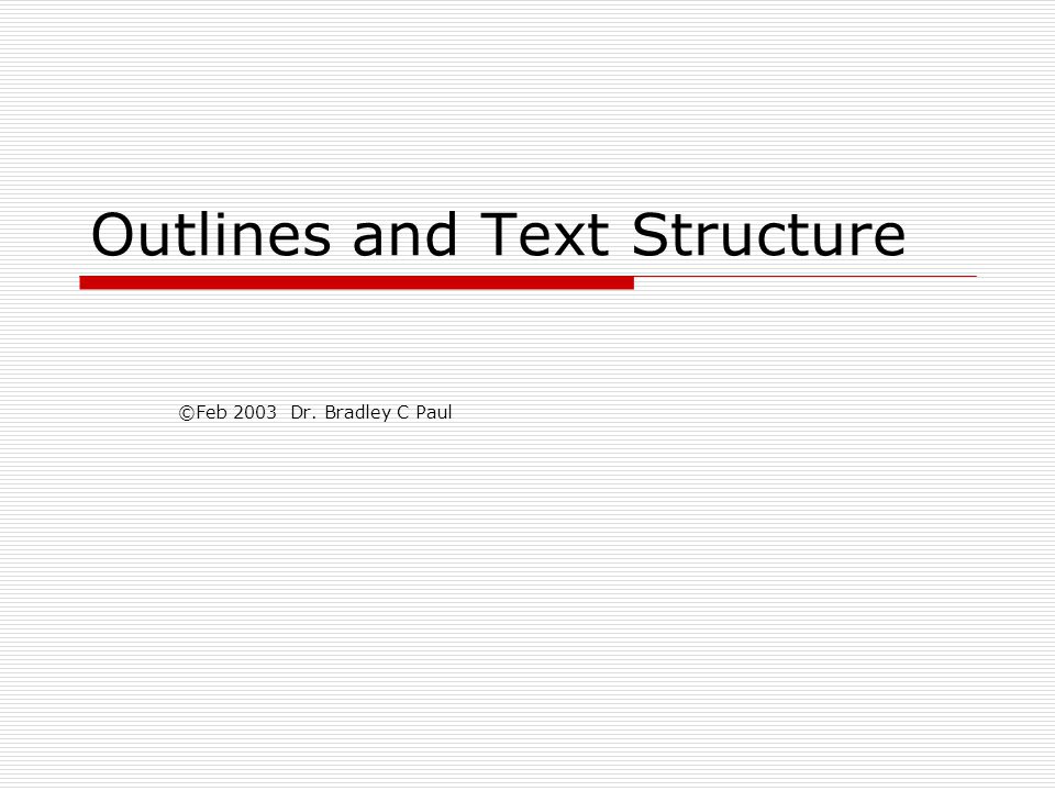 Outlines and Text Structure ©Feb 2003 Dr. Bradley C Paul