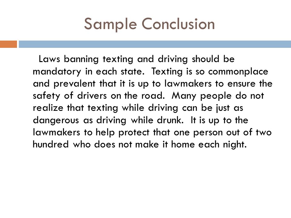 Sample Conclusion Laws banning texting and driving should be mandatory in each state.