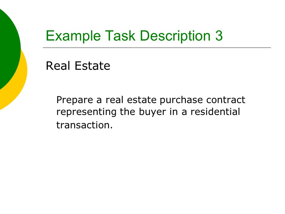 Example Task Description 3 Real Estate Prepare a real estate purchase contract representing the buyer in a residential transaction.