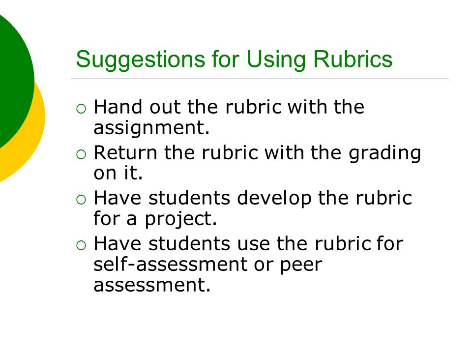 Suggestions for Using Rubrics  Hand out the rubric with the assignment.