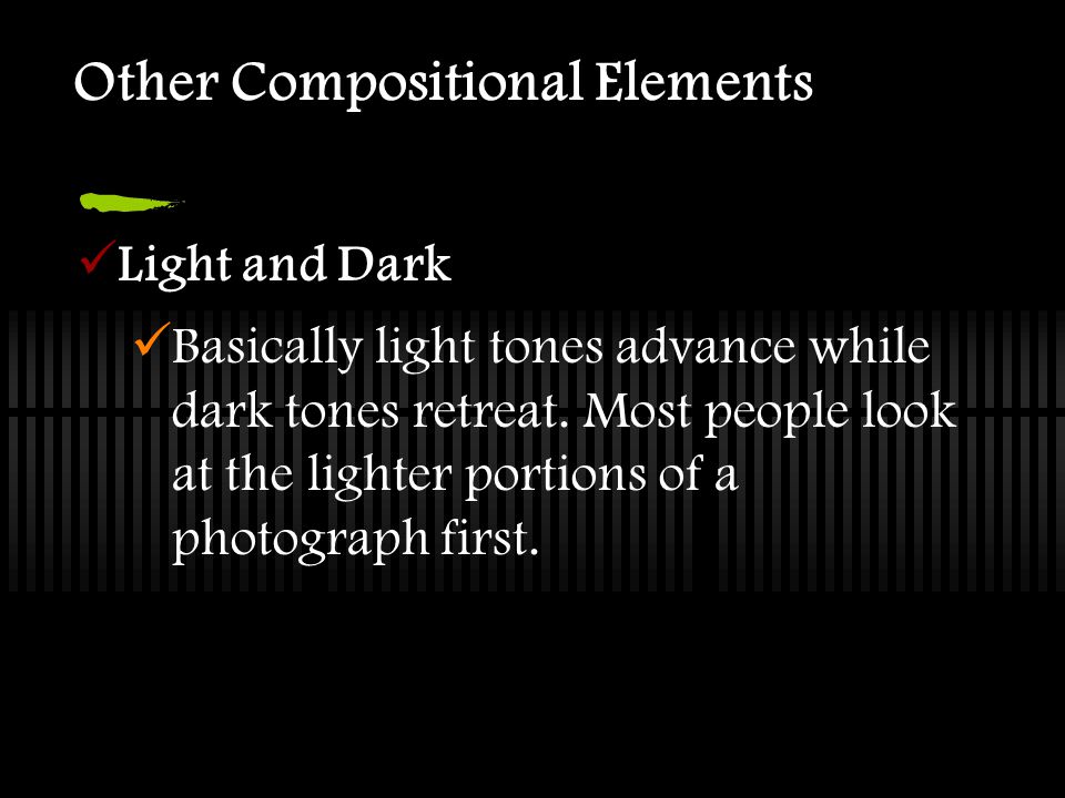 Other Compositional Elements Light and Dark Basically light tones advance while dark tones retreat.