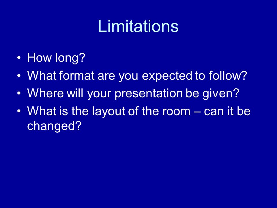 Limitations How long. What format are you expected to follow.