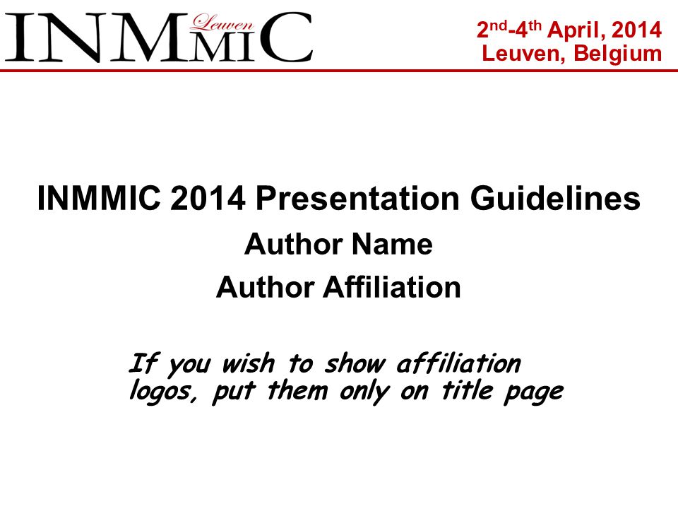 INMMIC 2014 Presentation Guidelines Author Name Author Affiliation If you wish to show affiliation logos, put them only on title page 2 nd -4 th April, 2014 Leuven, Belgium