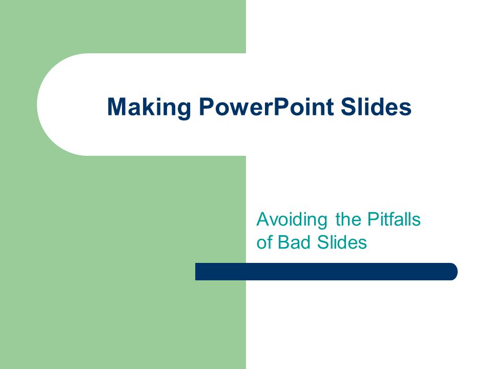 Making PowerPoint Slides Avoiding the Pitfalls of Bad Slides