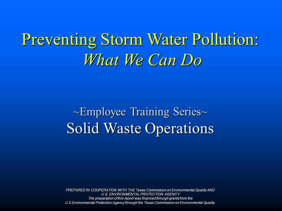 Preventing Storm Water Pollution: What We Can Do ~Employee Training Series~ Solid Waste Operations PREPARED IN COOPERATION WITH THE Texas Commission on Environmental Quality AND U.S.