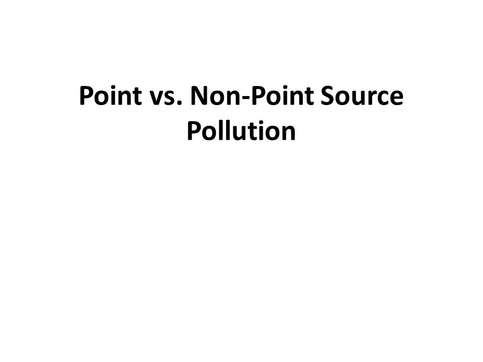 Point vs. Non-Point Source Pollution