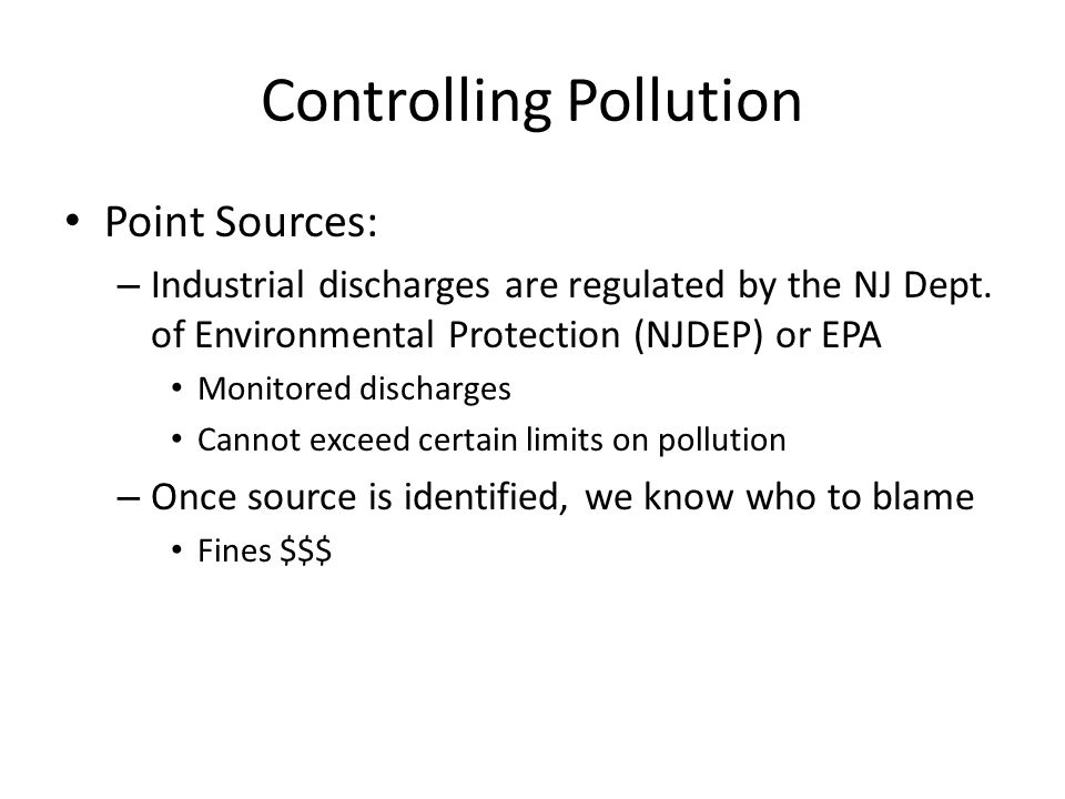 Controlling Pollution Point Sources: – Industrial discharges are regulated by the NJ Dept.
