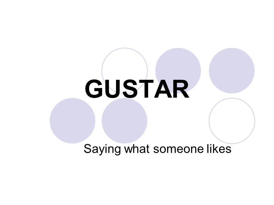 GUSTAR Saying what someone likes