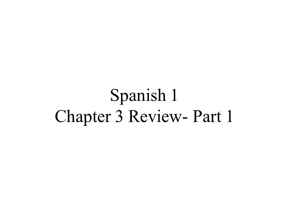 Spanish 1 Chapter 3 Review- Part 1