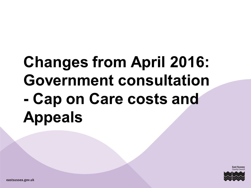 Changes from April 2016: Government consultation - Cap on Care costs and Appeals
