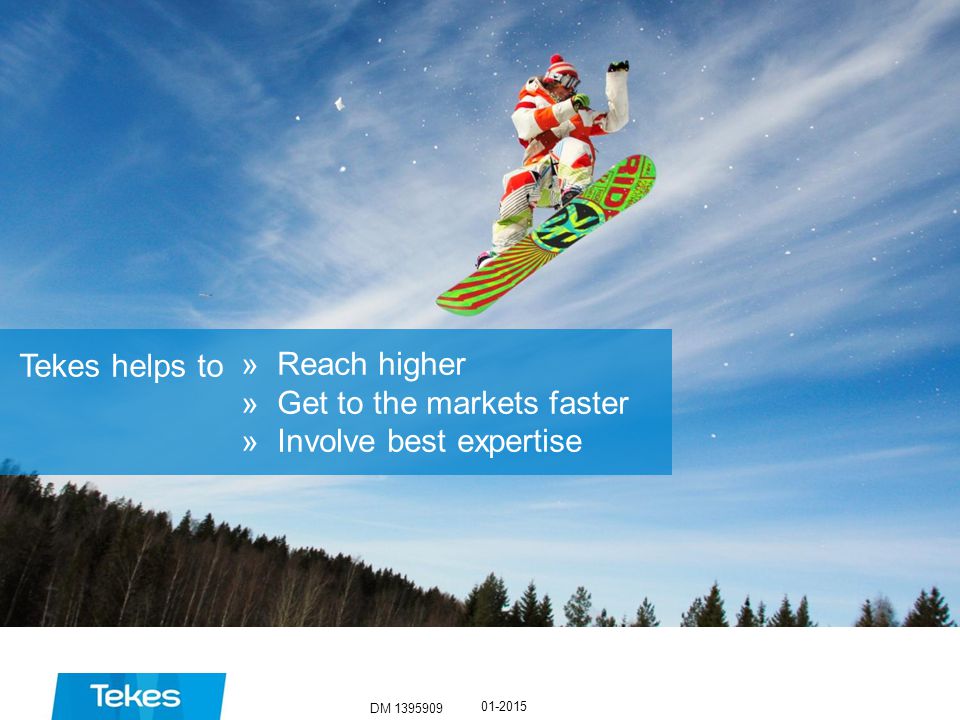 DM »Reach higher »Get to the markets faster »Involve best expertise Tekes helps to