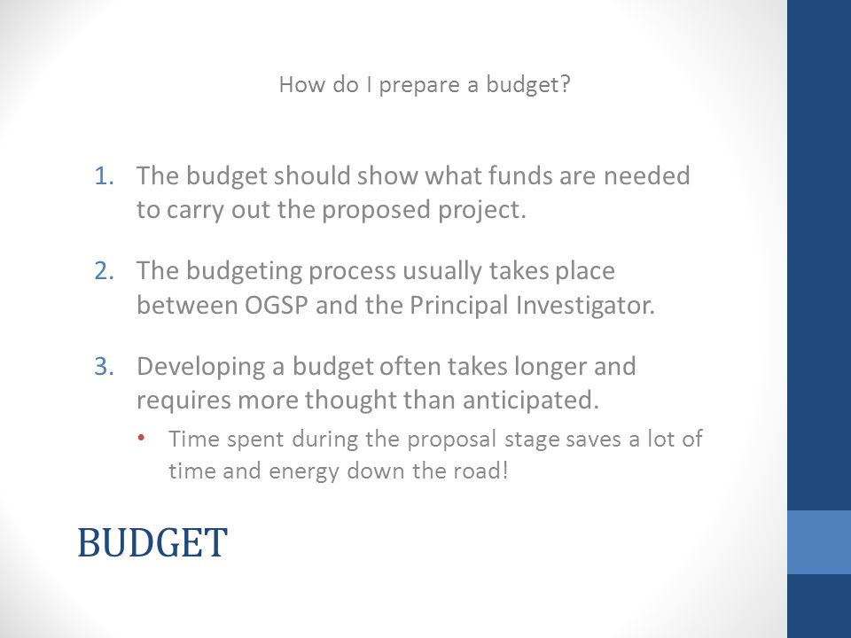 BUDGET 1.The budget should show what funds are needed to carry out the proposed project.