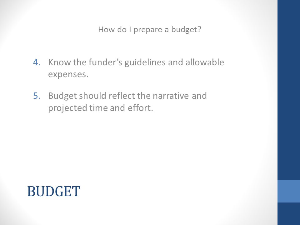 BUDGET 4.Know the funder’s guidelines and allowable expenses.