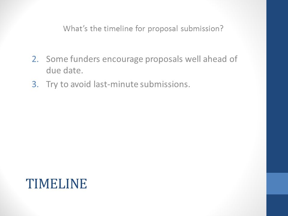 TIMELINE 2.Some funders encourage proposals well ahead of due date.
