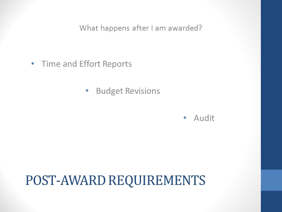 POST-AWARD REQUIREMENTS Time and Effort Reports Budget Revisions Audit What happens after I am awarded
