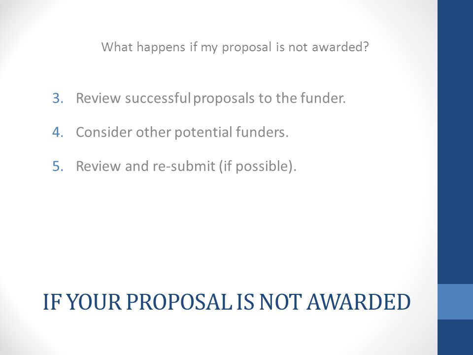 IF YOUR PROPOSAL IS NOT AWARDED 3.Review successful proposals to the funder.