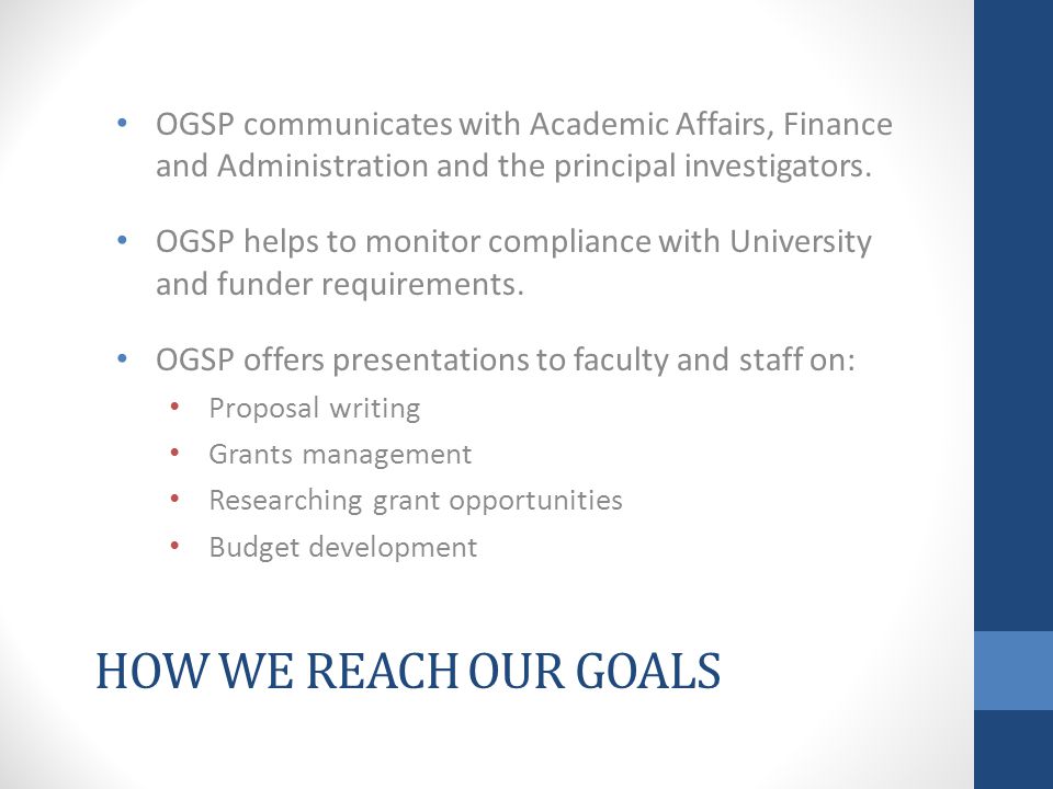 HOW WE REACH OUR GOALS OGSP communicates with Academic Affairs, Finance and Administration and the principal investigators.