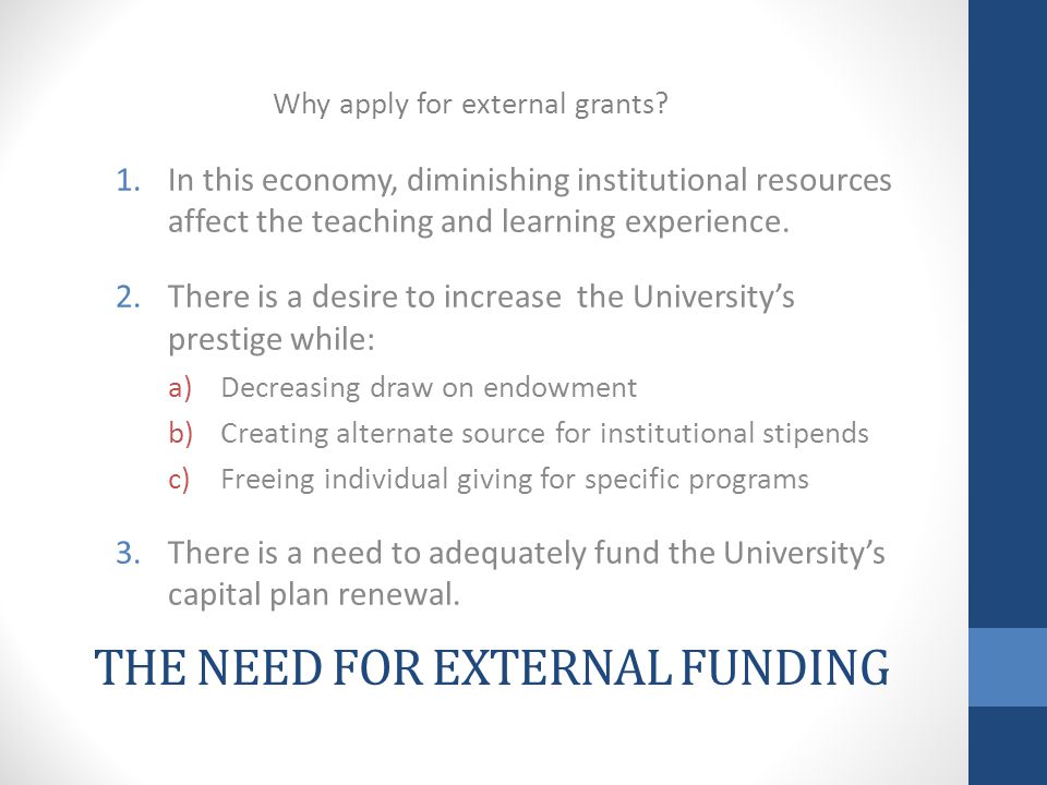 THE NEED FOR EXTERNAL FUNDING 1.In this economy, diminishing institutional resources affect the teaching and learning experience.