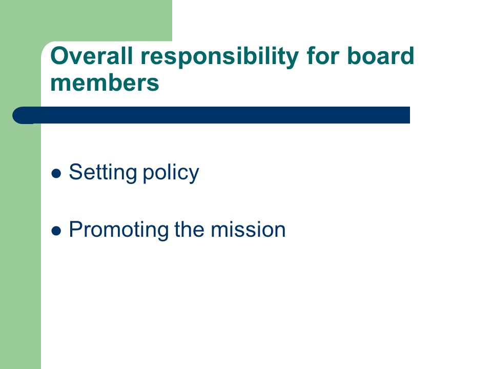 Overall responsibility for board members Setting policy Promoting the mission