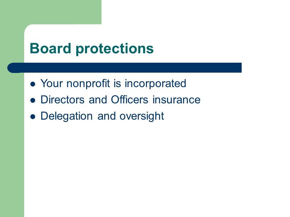 Board protections Your nonprofit is incorporated Directors and Officers insurance Delegation and oversight