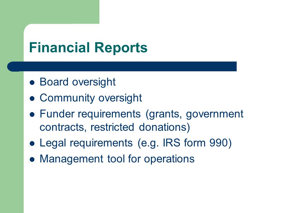 Financial Reports Board oversight Community oversight Funder requirements (grants, government contracts, restricted donations) Legal requirements (e.g.