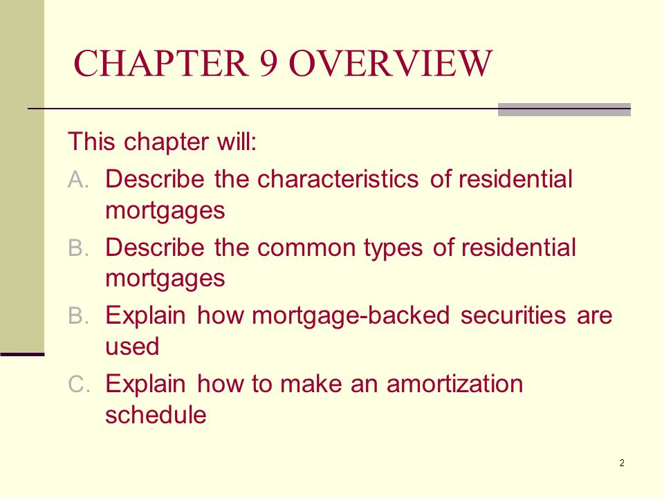 2 CHAPTER 9 OVERVIEW This chapter will: A. Describe the characteristics of residential mortgages B.