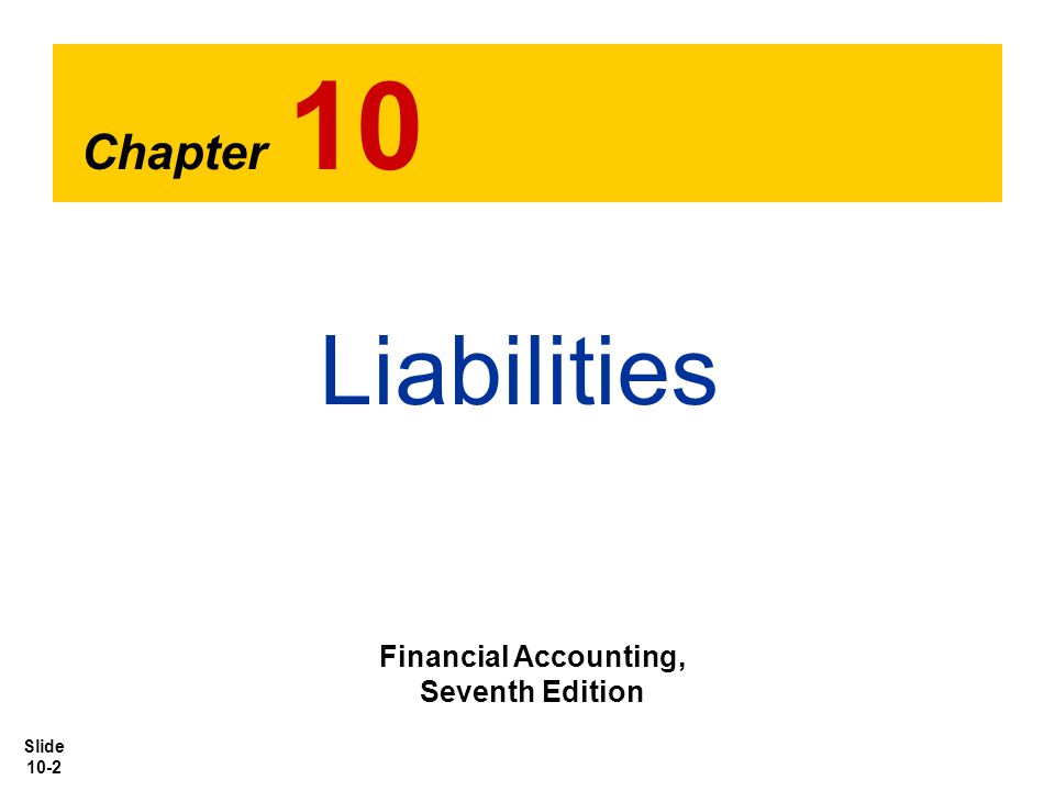 Slide 10-2 Chapter 10 Liabilities Financial Accounting, Seventh Edition