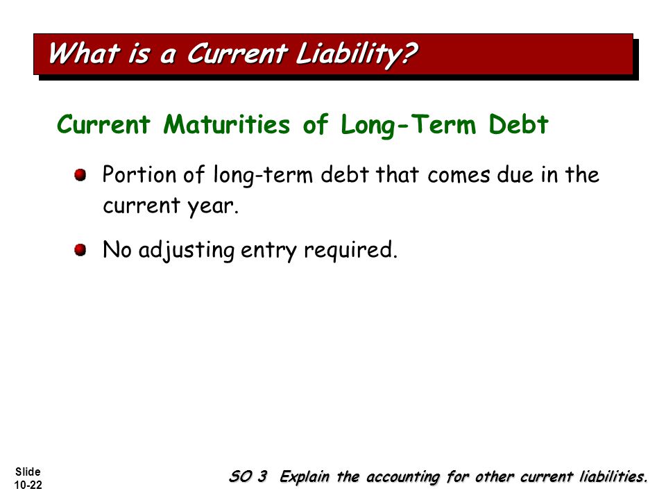 Slide Current Maturities of Long-Term Debt Portion of long-term debt that comes due in the current year.