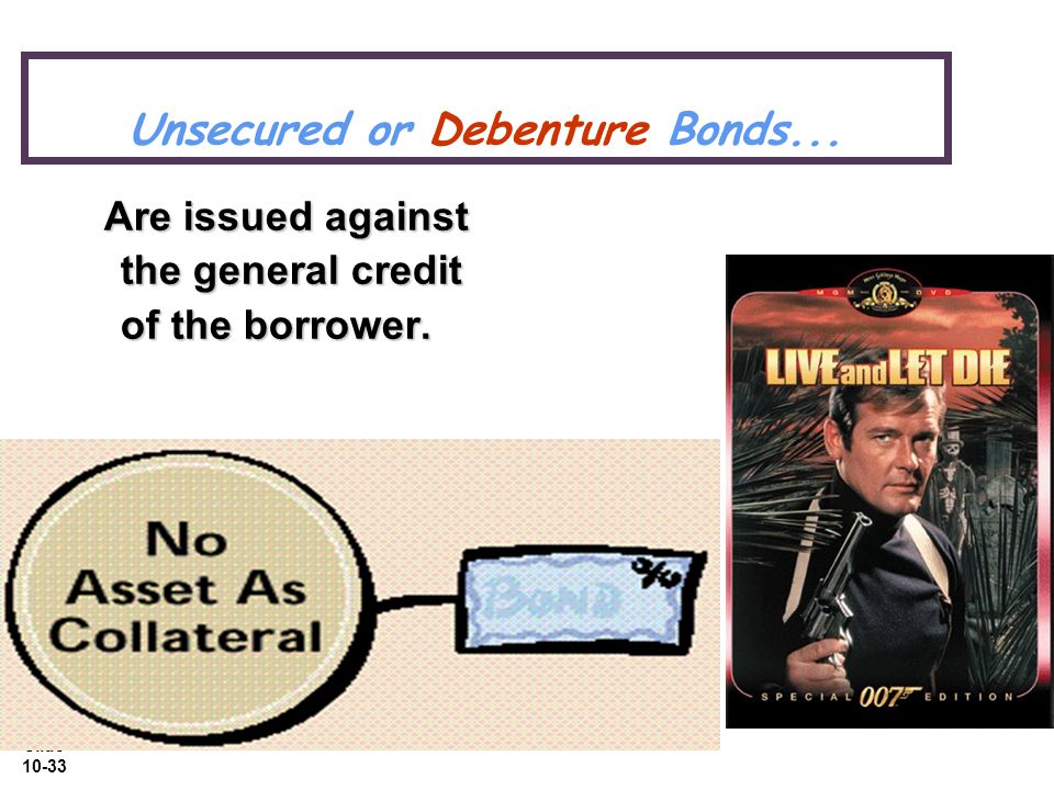 Slide Unsecured or Debenture Bonds... Are issued against the general credit of the borrower.