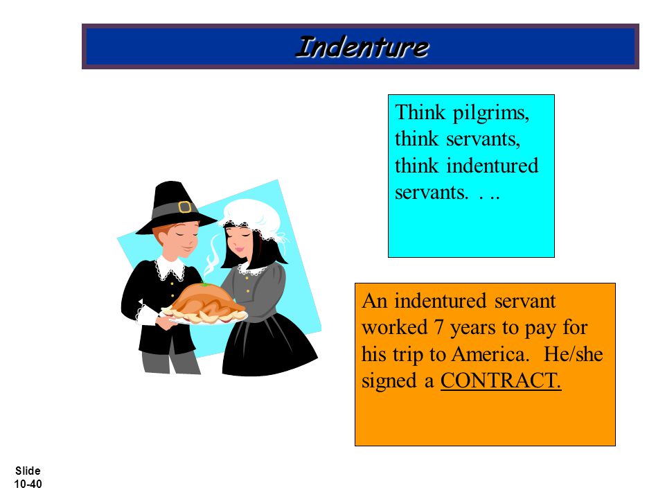 Slide Indenture Think pilgrims, think servants, think indentured servants....