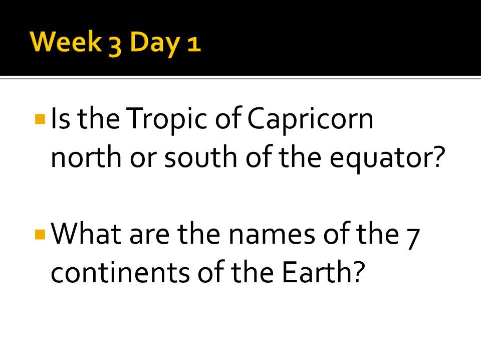  Is the Tropic of Capricorn north or south of the equator.
