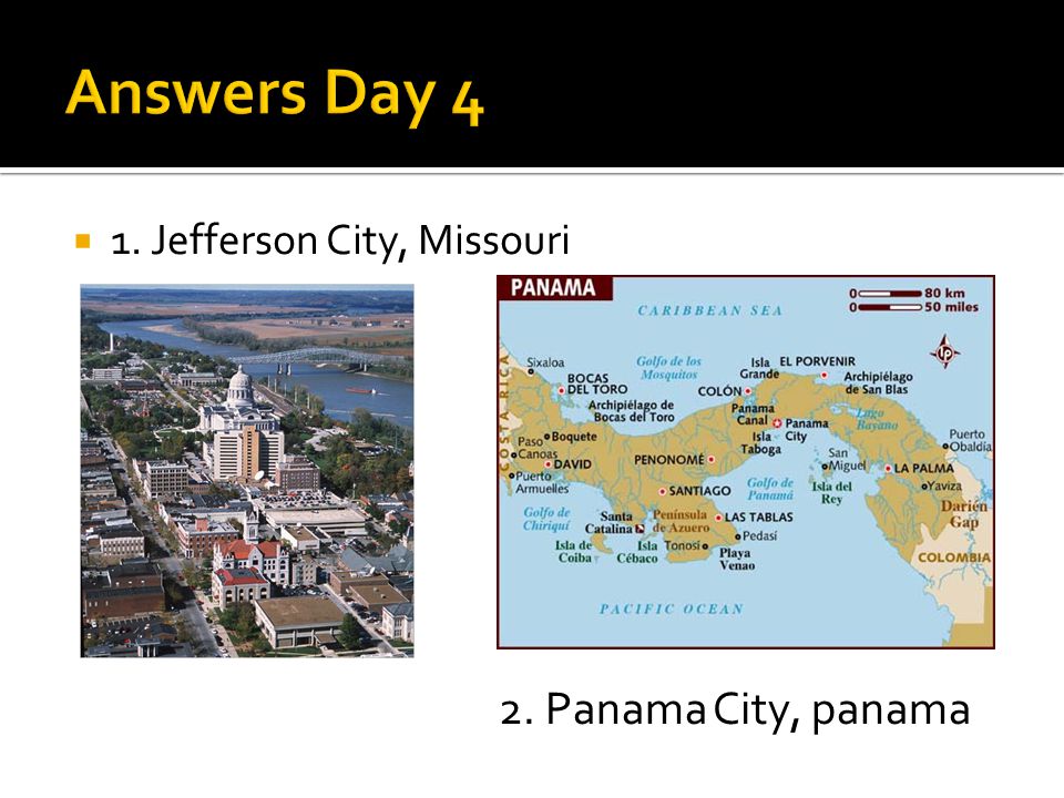 1. Jefferson City, Missouri 2. Panama City, panama