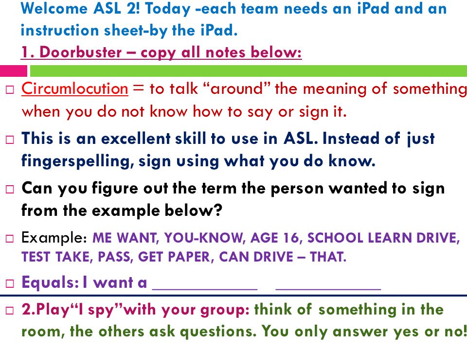 Welcome ASL 2. Today -each team needs an iPad and an instruction sheet-by the iPad.
