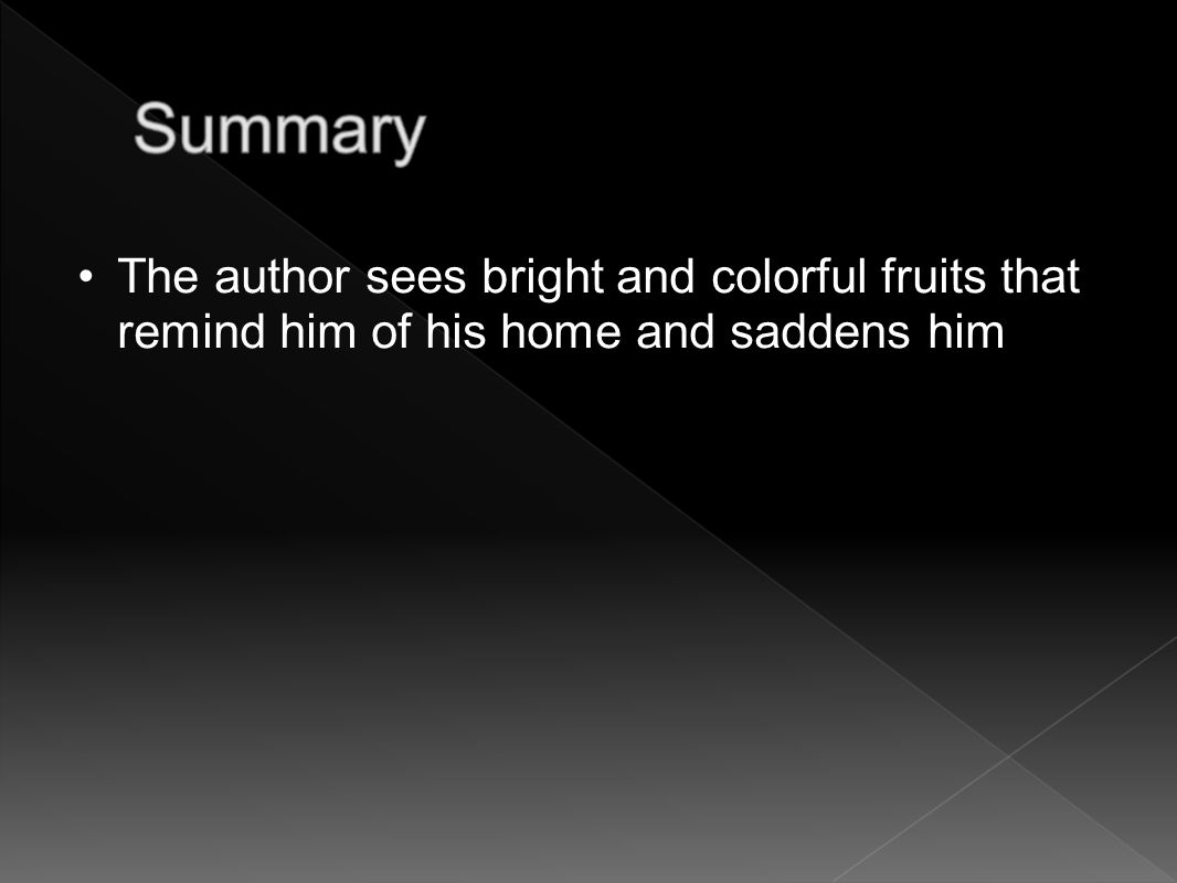 The author sees bright and colorful fruits that remind him of his home and saddens him