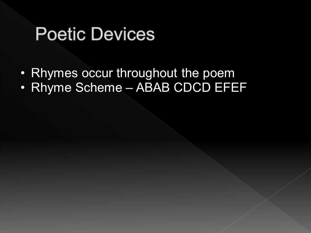 Rhymes occur throughout the poem Rhyme Scheme – ABAB CDCD EFEF