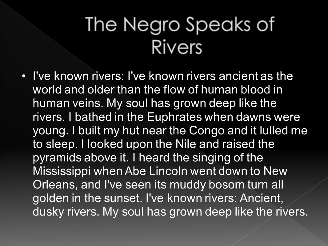 I ve known rivers: I ve known rivers ancient as the world and older than the flow of human blood in human veins.