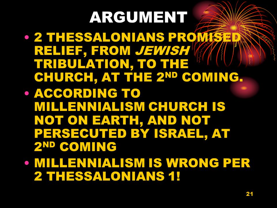 21 ARGUMENT 2 THESSALONIANS PROMISED RELIEF, FROM JEWISH TRIBULATION, TO THE CHURCH, AT THE 2 ND COMING.