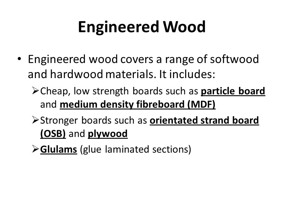 Engineered Wood Engineered wood covers a range of softwood and hardwood materials.