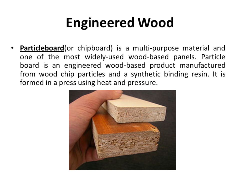 Engineered Wood Particleboard(or chipboard) is a multi-purpose material and one of the most widely-used wood-based panels.