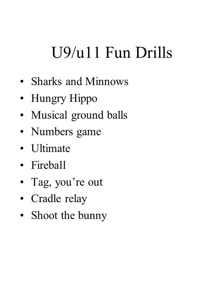 U9/u11 Fun Drills Sharks and Minnows Hungry Hippo Musical ground balls Numbers game Ultimate Fireball Tag, you’re out Cradle relay Shoot the bunny