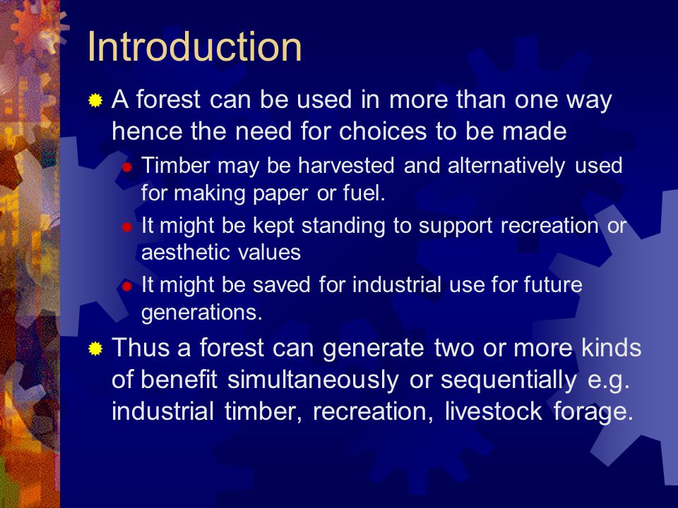 Introduction  A forest can be used in more than one way hence the need for choices to be made  Timber may be harvested and alternatively used for making paper or fuel.