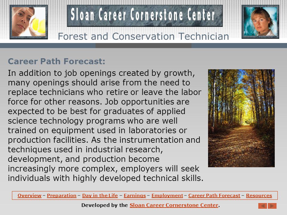 Career Path Forecast: Employment of forest and conservation technicians is expected to grow by 9 percent from 2008 to 2018, about as fast as average.