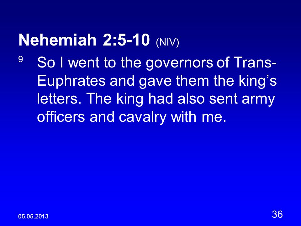 Nehemiah 2:5-10 (NIV) 9 So I went to the governors of Trans- Euphrates and gave them the king’s letters.