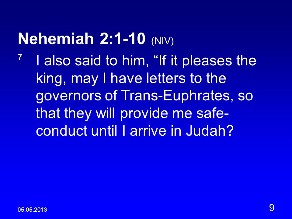 Nehemiah 2:1-10 (NIV) 7 I also said to him, If it pleases the king, may I have letters to the governors of Trans-Euphrates, so that they will provide me safe- conduct until I arrive in Judah