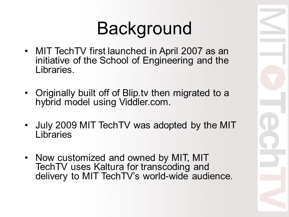 Background MIT TechTV first launched in April 2007 as an initiative of the School of Engineering and the Libraries.