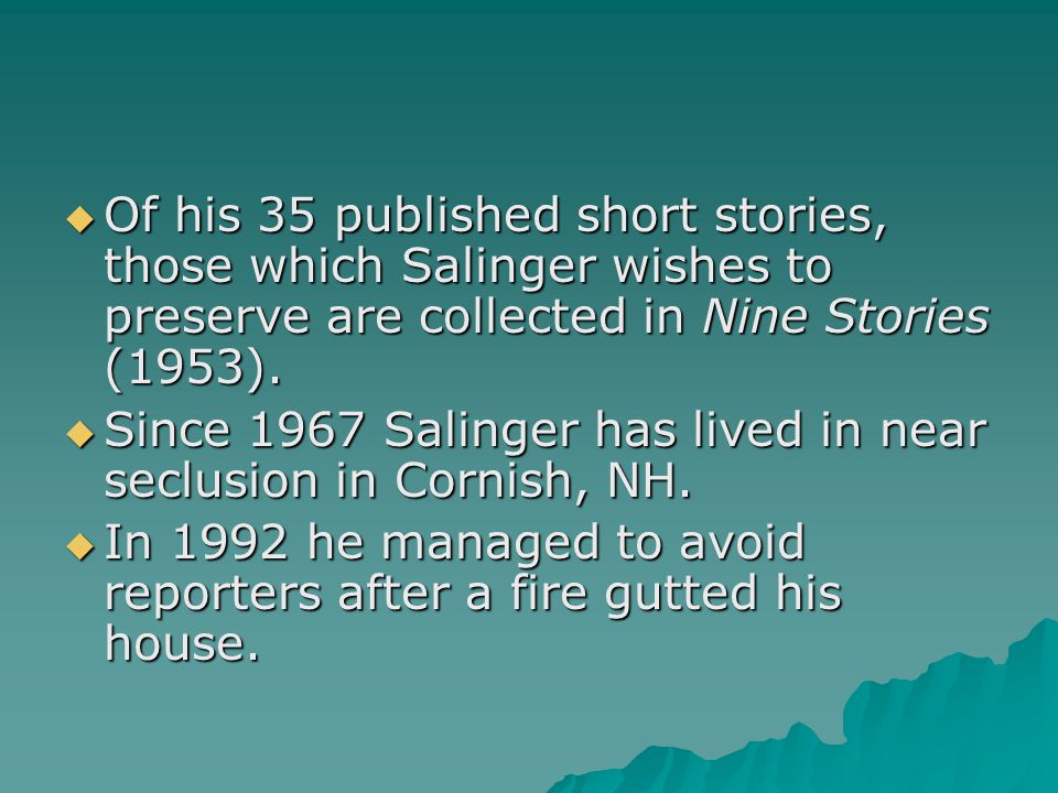  Of his 35 published short stories, those which Salinger wishes to preserve are collected in Nine Stories (1953).