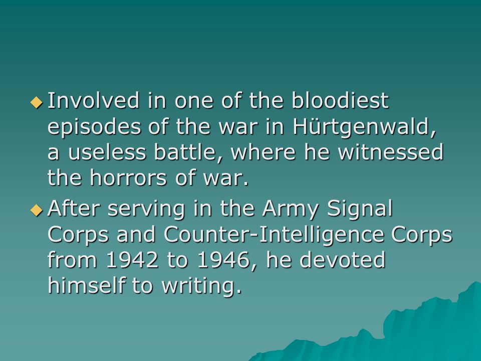  Involved in one of the bloodiest episodes of the war in Hürtgenwald, a useless battle, where he witnessed the horrors of war.
