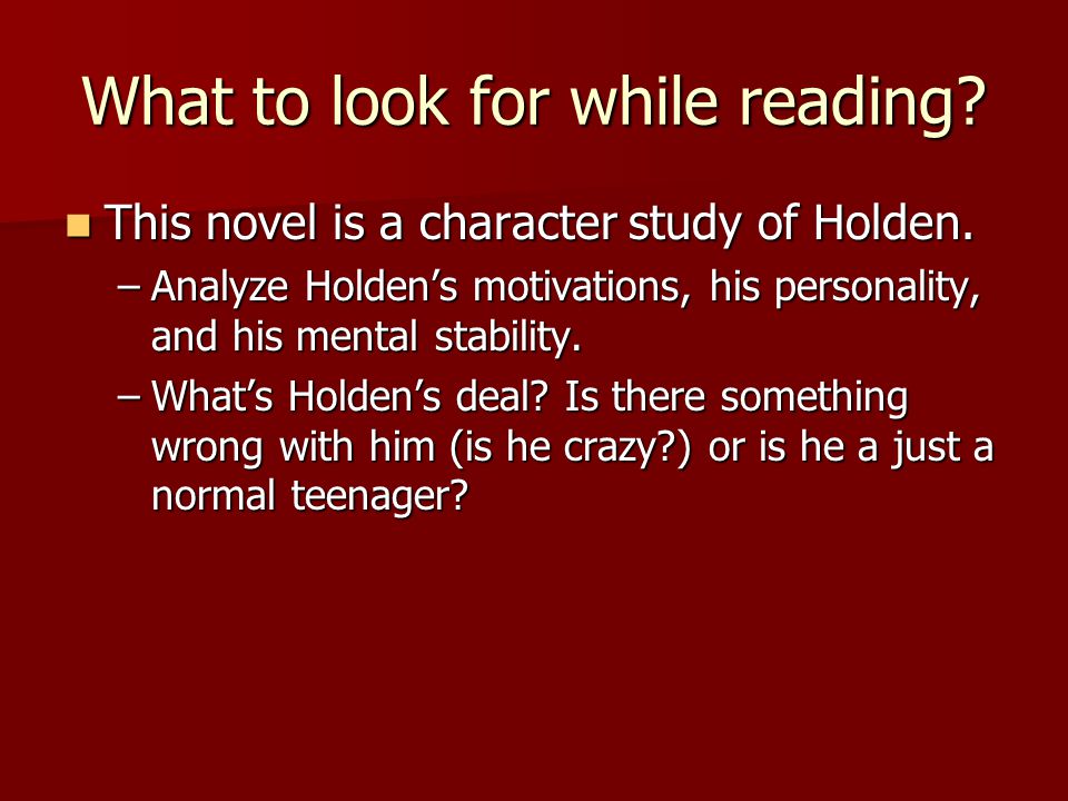What to look for while reading. This novel is a character study of Holden.