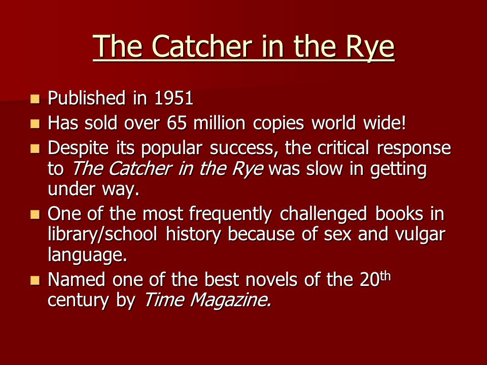 The Catcher in the Rye Published in 1951 Published in 1951 Has sold over 65 million copies world wide.