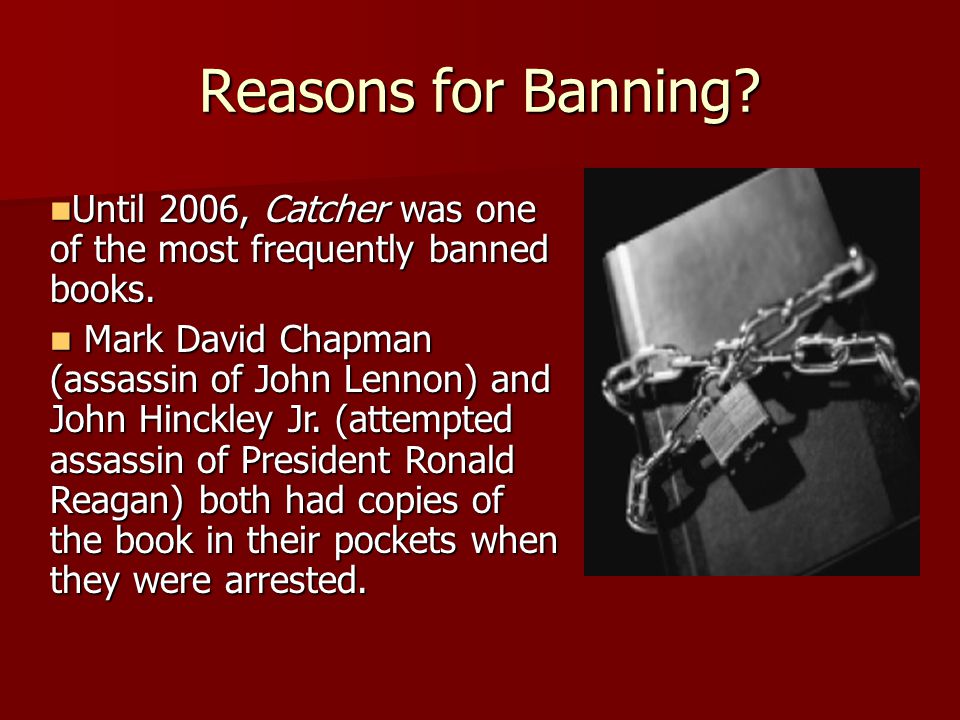 Reasons for Banning. Until 2006, Catcher was one of the most frequently banned books.